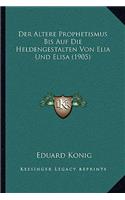 Altere Prophetismus Bis Auf Die Heldengestalten Von Elia Und Elisa (1905)