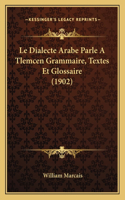 Dialecte Arabe Parle A Tlemcen Grammaire, Textes Et Glossaire (1902)