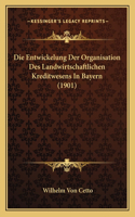 Die Entwickelung Der Organisation Des Landwirtschaftlichen Kreditwesens in Bayern (1901)