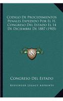 Codigo de Procedimientos Penales Expedido Por El H. Congreso del Estado El 14 de Diciembre de 1887 (1905)