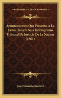 Apuntamientos Que Presento a la Exma. Tercera Sala del Supremo Tribunal de Justicia de La Nacion (1861)