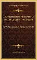 A Correct Statement And Review Of The Trial Of Joseph T. Buckingham: For An Alleged Libel On The Rev. John N. Maffit