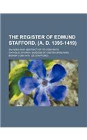 The Register of Edmund Stafford, (A. D. 1395-1419); An Index and Abstract of Its Contents