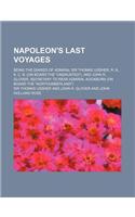 Napoleon's Last Voyages; Being the Diaries of Admiral Sir Thomas Ussher, R. N., K. C. B. (on Board the Undaunted), and John R. Glover, Secretary to