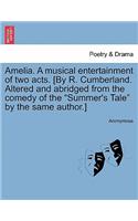 Amelia. a Musical Entertainment of Two Acts. [by R. Cumberland. Altered and Abridged from the Comedy of the Summer's Tale by the Same Author.]