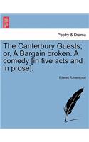 The Canterbury Guests; Or, a Bargain Broken. a Comedy [In Five Acts and in Prose].