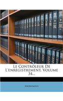 Le Controleur de L'Enregistrement, Volume 34...