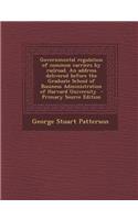 Governmental Regulation of Common Carriers by Railroad. an Address Delivered Before the Graduate School of Business Administration of Harvard Universi