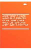 A Sketch of the Life and Public Services of Maj. Gen. John E. Wool, United States Army