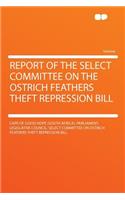 Report of the Select Committee on the Ostrich Feathers Theft Repression Bill