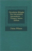 Christliche Mitgabe Fur (Christliche) Auswanderer... - Primary Source Edition