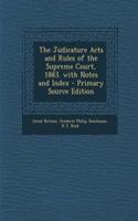 The Judicature Acts and Rules of the Supreme Court, 1883. with Notes and Index - Primary Source Edition