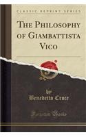 The Philosophy of Giambattista Vico (Classic Reprint)
