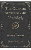 The Capture of the Alamo: A Historical Tragedy, Four Acts with Prologue (Classic Reprint)