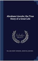 Abraham Lincoln; the True Story of a Great Life