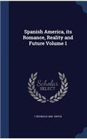 Spanish America, its Romance, Reality and Future; Volume 1
