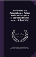 Records of the Association of Acting Assistant Surgeons of the United States Army, A, Part 1891