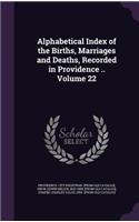 Alphabetical Index of the Births, Marriages and Deaths, Recorded in Providence .. Volume 22