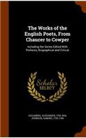 The Works of the English Poets, from Chaucer to Cowper: Including the Series Edited with Prefaces, Biographical and Critical