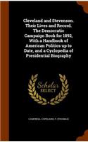 Cleveland and Stevenson. Their Lives and Record. the Democratic Campaign Book for 1892, with a Handbook of American Politics Up to Date, and a Cyclopedia of Presidential Biography