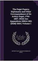 The Paget Papers; Diplomatic and Other Correspondence of Sir Arthur Paget, 1794-1807. (with Two Appendices 1808 & 1821 [1828]-1829.) Volume 1