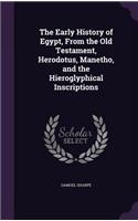 Early History of Egypt, From the Old Testament, Herodotus, Manetho, and the Hieroglyphical Inscriptions