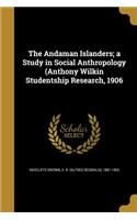 Andaman Islanders; a Study in Social Anthropology (Anthony Wilkin Studentship Research, 1906