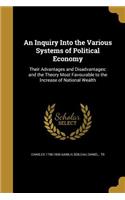 An Inquiry Into the Various Systems of Political Economy: Their Advantages and Disadvantages: and the Theory Most Favourable to the Increase of National Wealth