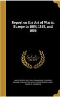 Report on the Art of War in Europe in 1854, 1855, and 1856