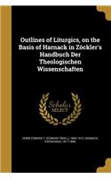 Outlines of Liturgics, on the Basis of Harnack in Zöckler's Handbuch Der Theologischen Wissenschaften