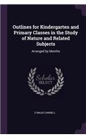 Outlines for Kindergarten and Primary Classes in the Study of Nature and Related Subjects: Arranged by Months