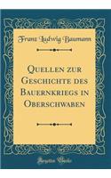 Quellen Zur Geschichte Des Bauernkriegs in Oberschwaben (Classic Reprint)