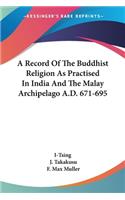 Record Of The Buddhist Religion As Practised In India And The Malay Archipelago A.D. 671-695