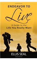 Endeavor to Live: A Guide to the Life You Really Want