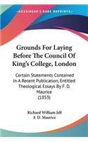 Grounds For Laying Before The Council Of King's College, London