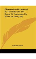Observations Occasioned By The Motion In The House Of Commons, On March 26, 1833 (1833)