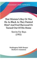 That Minister's Boy Or Was He As Black As They Painted Him? And Fred Harwood Or Turned Out Of His Home