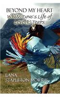 Beyond My Heart: White Dove's Life of Love &amp; Tears(English)