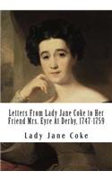 Letters From Lady Jane Coke to Her Friend Mrs. Eyre At Derby, 1747-1759
