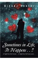 Sometimes in Life, It Happens . . !!: A Fight for His Future . . a Fight for His True Love . .