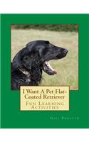 I Want A Pet Flat-Coated Retriever