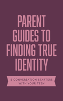 Parent Guides to Finding True Identity: 5 Conversation Starters: Teen Identity / LGBTQ+ and Your Teen / Body Positivity / Eating Disorders / Fear and Worry(Axis)