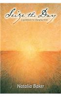 SEIZE THE DAY A Guidebook for Changing Times