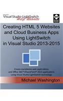Creating HTML 5 Websites and Cloud Business Apps Using LightSwitch In Visual Studio 2013-2015: Create standalone web applications and Office 365 / SharePoint applications using Visual Studio LightSwitch technology