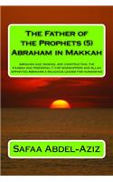 The Father of the Prophets (5) Abraham in Makkah