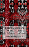 Billionaire Joe On Social Security.: Why Do You Say These Things?