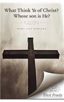 What Think ye of Christ? Whose Son is He?