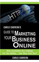 Carlo Cabrera's Guide to Marketing Your Business Online: Your Customers Are Looking for You Online... Can They Find You?