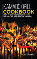 Kamado Grill Cookbook: Step-By-step Recipes for Smoking and Grilling Pork, Chicken and Beef