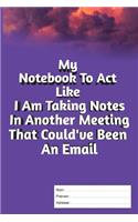 My Notebook To Act Like I Am Taking Notes In Another Meeting That Could've Been An Email